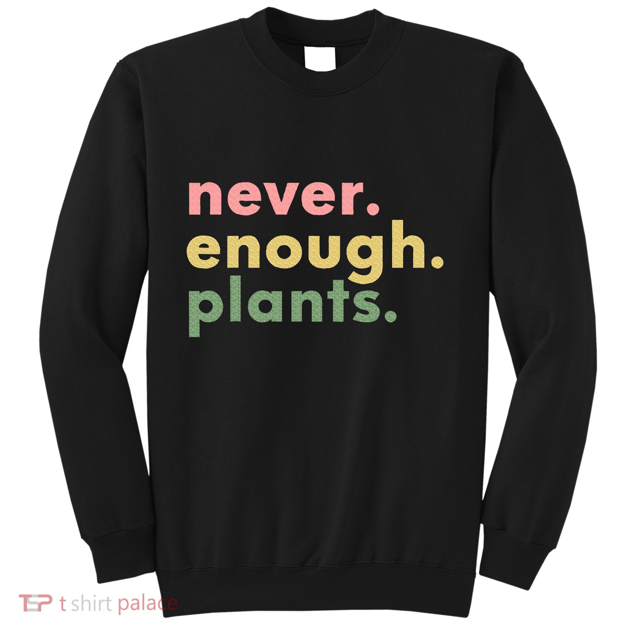 Never Enough Plants Funny Plant Lover Gardener Gardening Sweatshirt