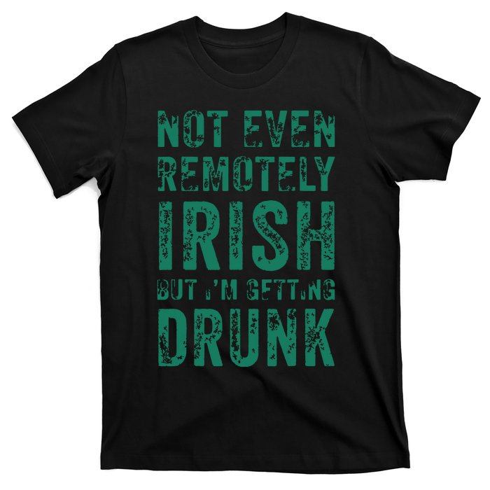 Not Even Remotely Irish But Im Getting Drunk Patricks Day T-Shirt