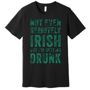 Not Even Remotely Irish But Im Getting Drunk Patricks Day Premium T-Shirt