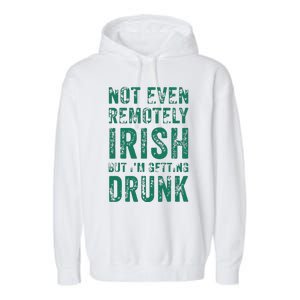 Not Even Remotely Irish But Im Getting Drunk Patricks Day Garment-Dyed Fleece Hoodie