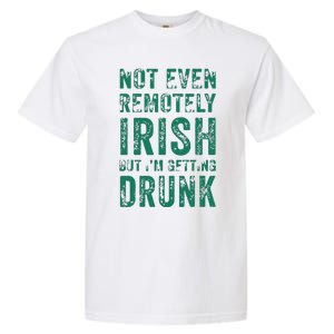 Not Even Remotely Irish But Im Getting Drunk Patricks Day Garment-Dyed Heavyweight T-Shirt