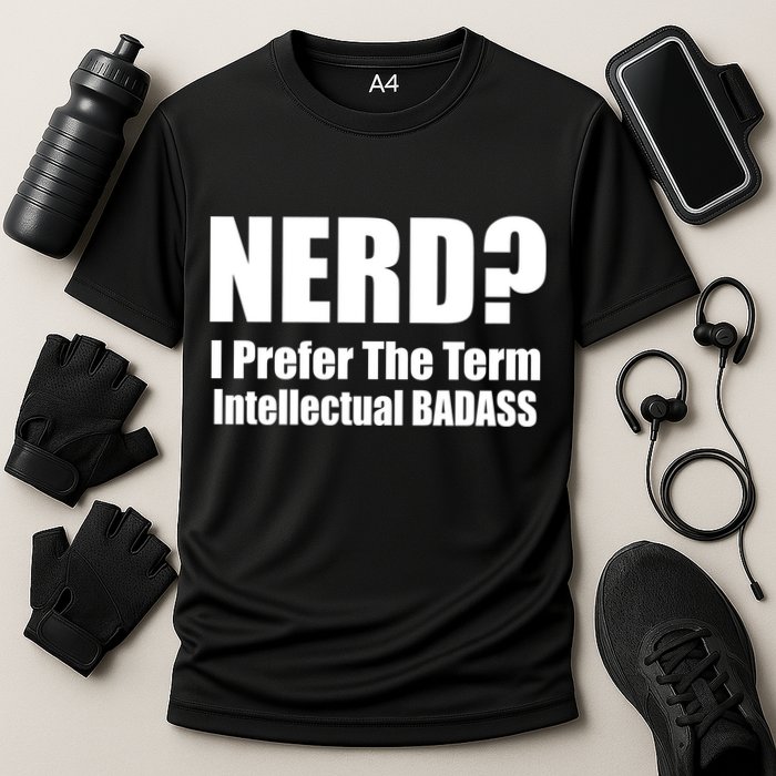 Nerd? I Prefer Intellectual Bad ass Performance Shirt