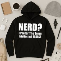 Nerd? I Prefer Intellectual Bad ass Hoodie