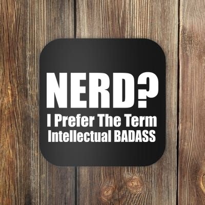 Nerd? I Prefer Intellectual Bad ass Coaster