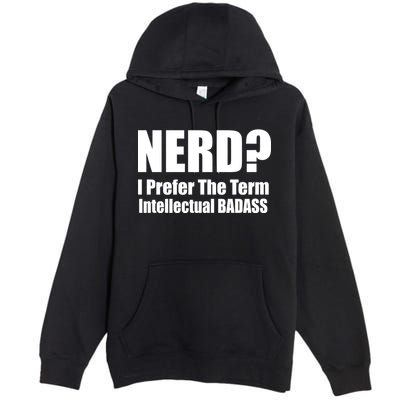 Nerd? I Prefer Intellectual Bad ass Premium Pullover Hoodie