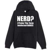 Nerd? I Prefer Intellectual Bad ass Premium Pullover Hoodie