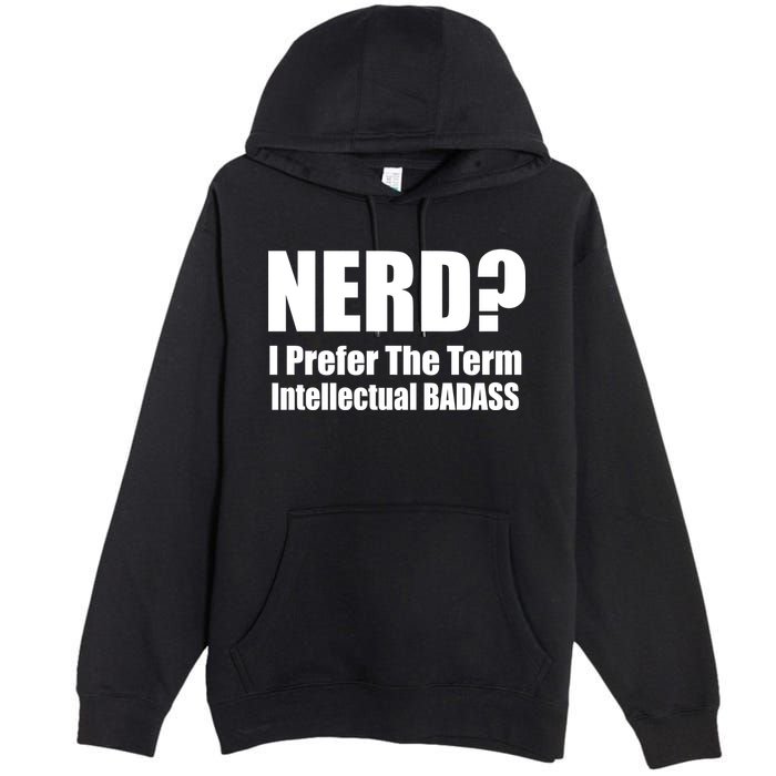 Nerd? I Prefer Intellectual Bad ass Premium Pullover Hoodie