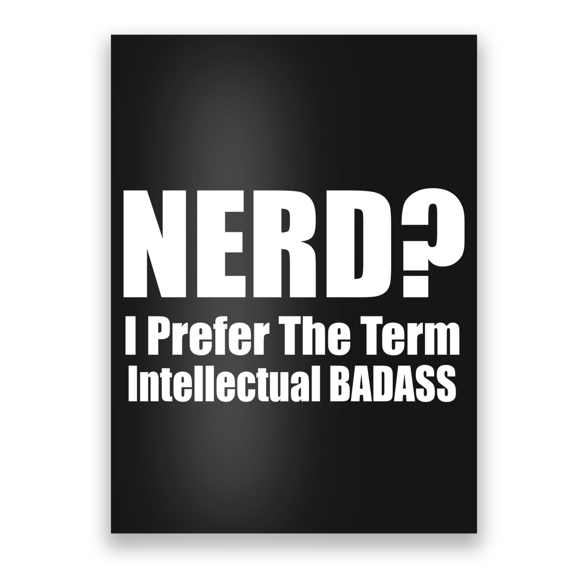 Nerd? I Prefer Intellectual Bad ass Poster