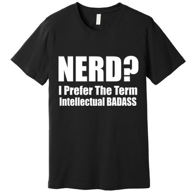 Nerd? I Prefer Intellectual Bad ass Premium T-Shirt