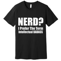 Nerd? I Prefer Intellectual Bad ass Premium T-Shirt