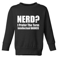 Nerd? I Prefer Intellectual Bad ass Toddler Sweatshirt