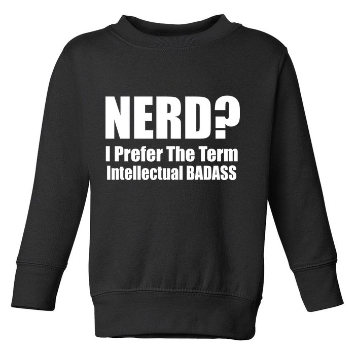 Nerd? I Prefer Intellectual Bad ass Toddler Sweatshirt