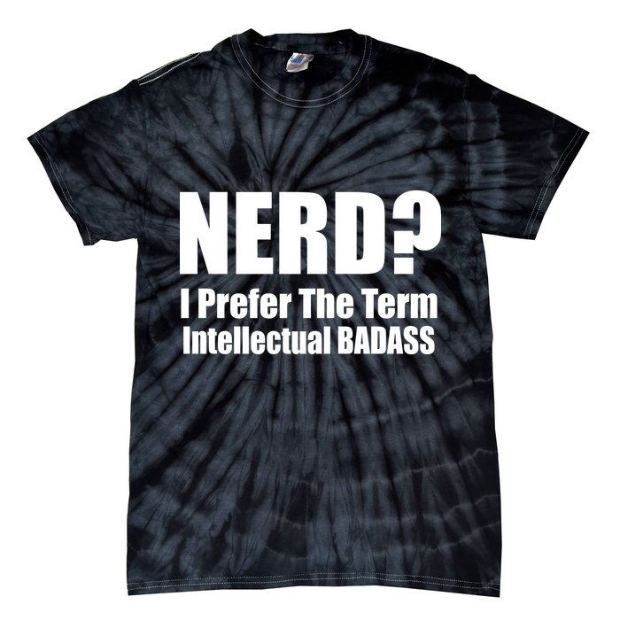 Nerd? I Prefer Intellectual Bad ass Tie-Dye T-Shirt