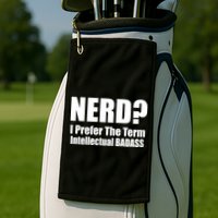 Nerd? I Prefer Intellectual Bad ass Golf Towel
