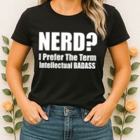 Nerd? I Prefer Intellectual Bad ass Womens T-Shirt