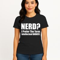 Nerd? I Prefer Intellectual Bad ass Womens T-Shirt