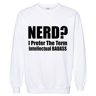 Nerd? I Prefer Intellectual Bad ass Garment-Dyed Sweatshirt