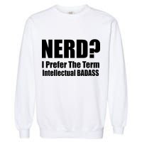 Nerd? I Prefer Intellectual Bad ass Garment-Dyed Sweatshirt