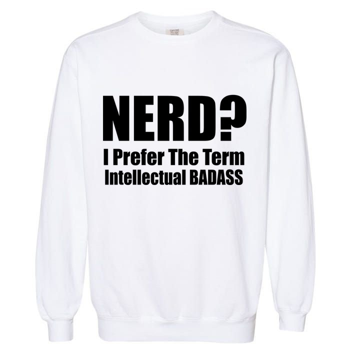 Nerd? I Prefer Intellectual Bad ass Garment-Dyed Sweatshirt