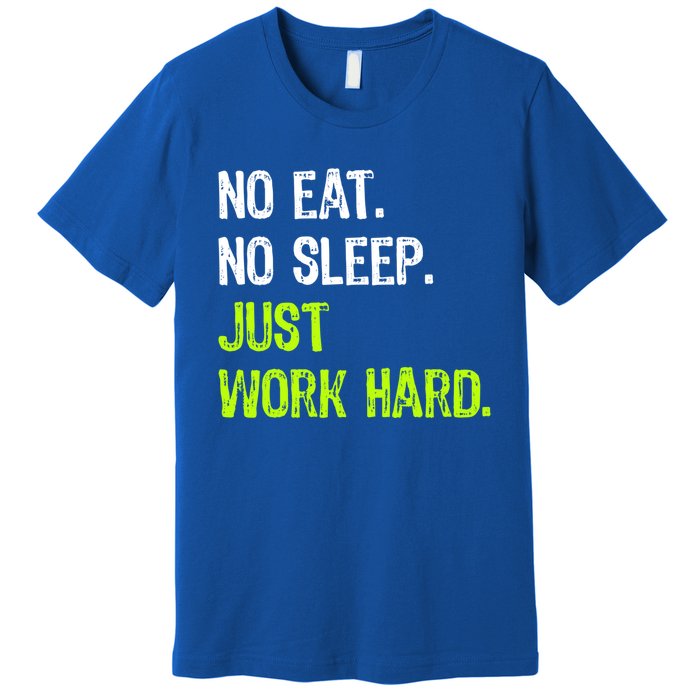 No Eat Sleep Repeat Just Work Hard Hard Worker Gift Premium T-Shirt