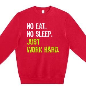 No Eat Sleep Repeat Just Work Hard Hard Worker Gift Premium Crewneck Sweatshirt