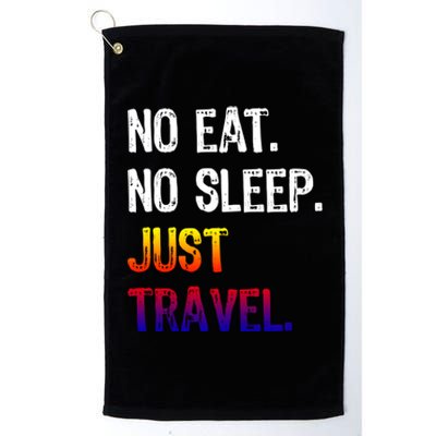 No Eat Sleep Repeat Just Travel Traveler Traveling Gift Platinum Collection Golf Towel