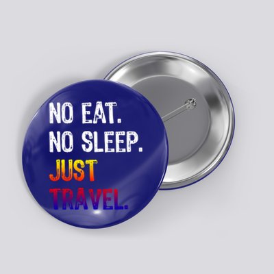 No Eat Sleep Repeat Just Travel Traveler Traveling Gift Button