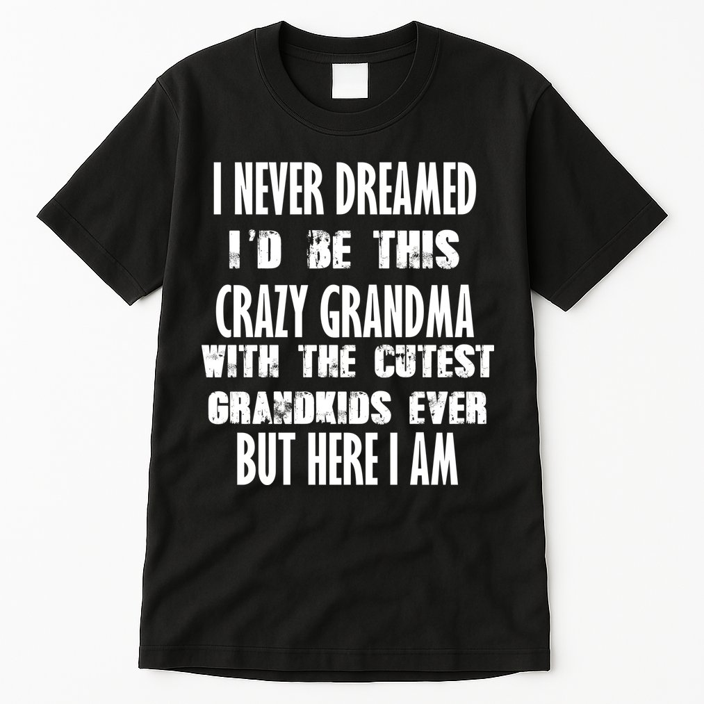 Never Dreamed I'd Be A Crazy Grandma Tall T-Shirt