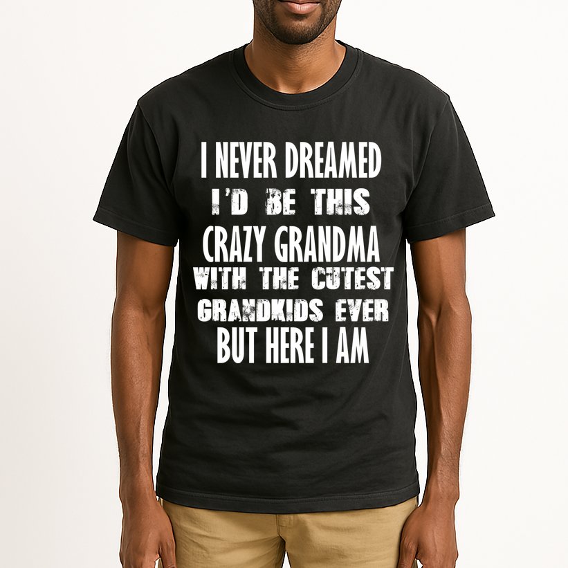 Never Dreamed I'd Be A Crazy Grandma Tall T-Shirt