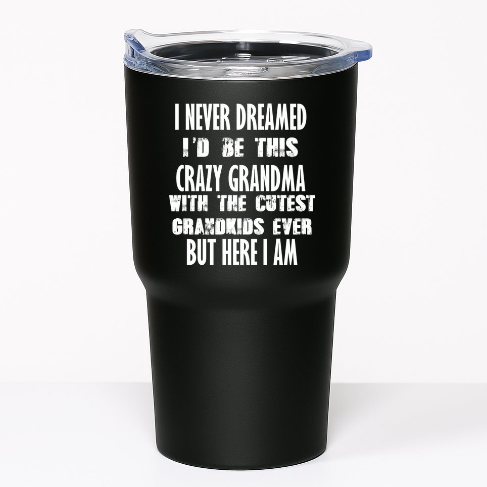 Never Dreamed I'd Be A Crazy Grandma Tumbler