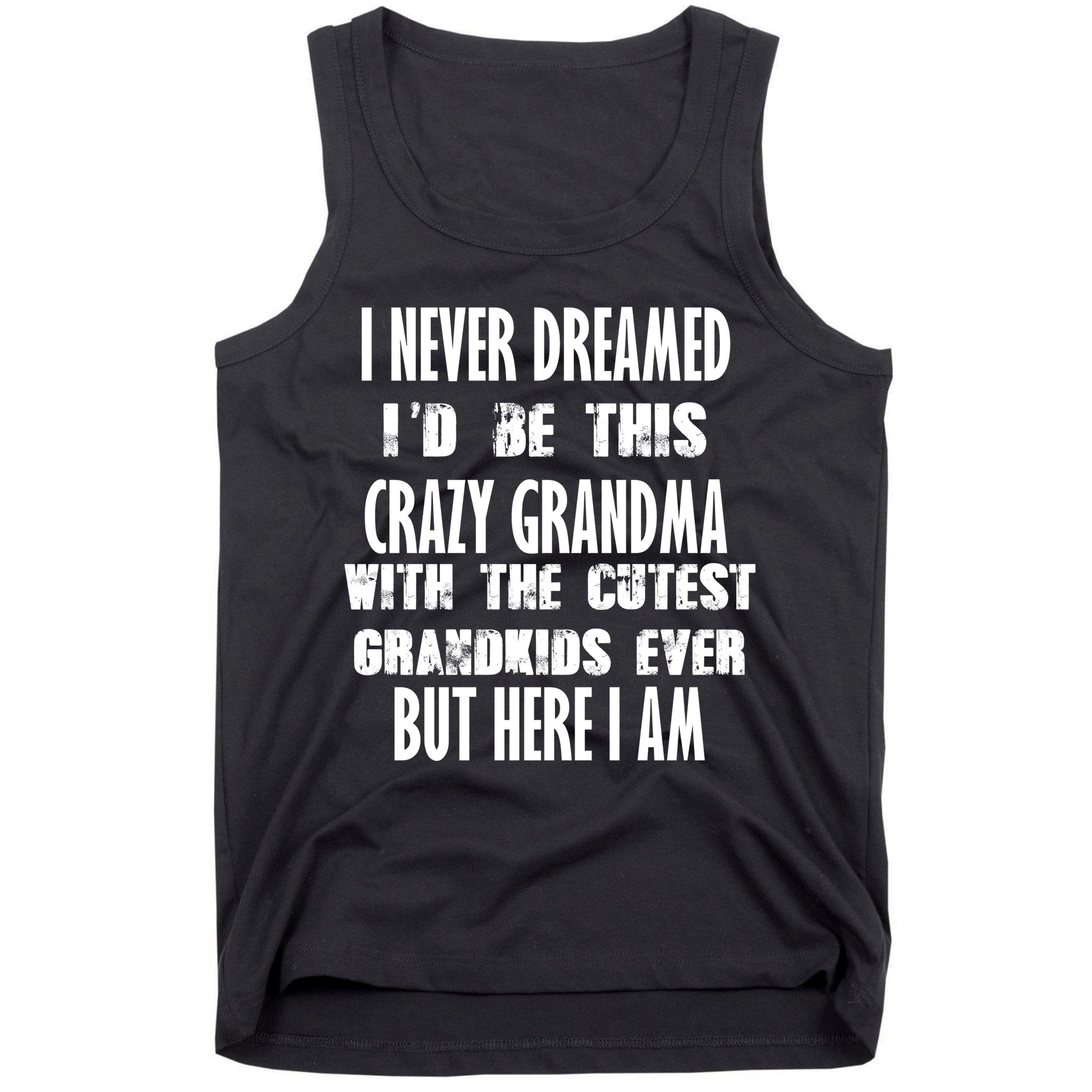 Never Dreamed I'd Be A Crazy Grandma Tank Top