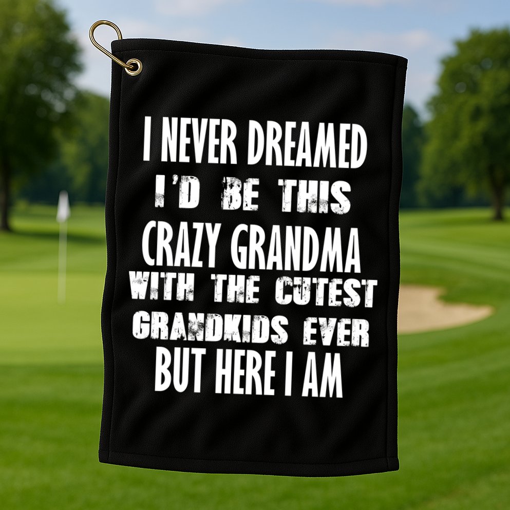 Never Dreamed I'd Be A Crazy Grandma Golf Towel