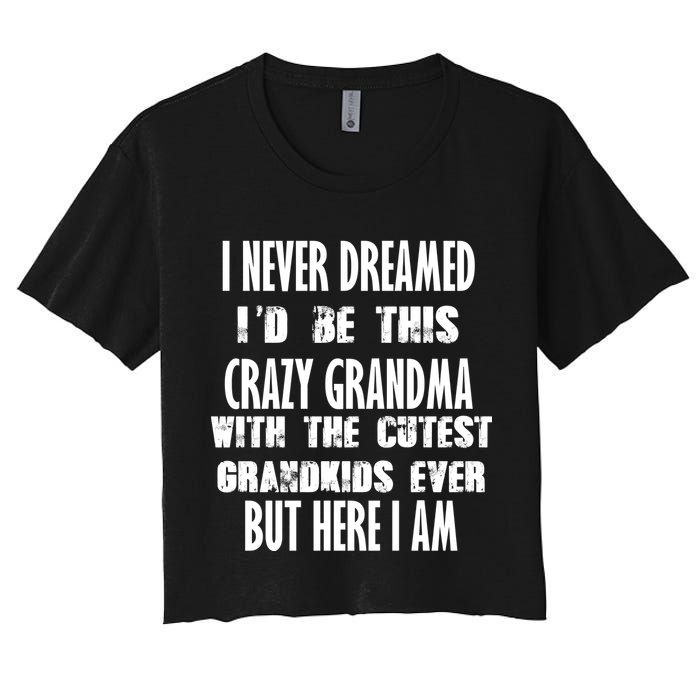 Never Dreamed I'd Be A Crazy Grandma Women's Crop Top Tee