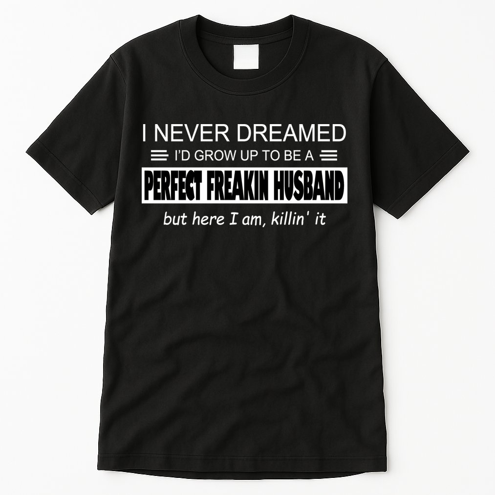 Never Dreamed I'd Be A Perfect Husband Killing It Tall T-Shirt