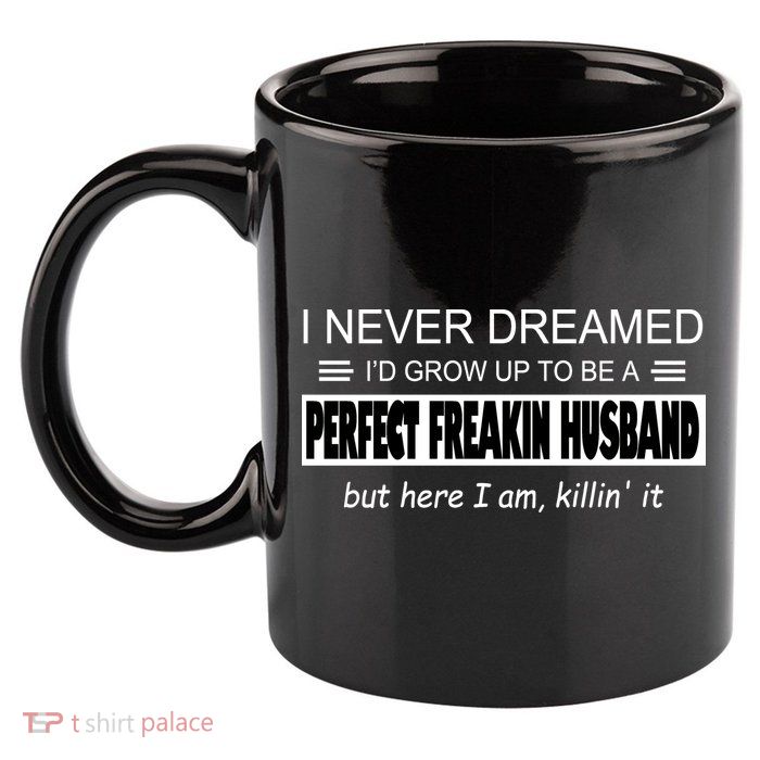 Never Dreamed I'd Be A Perfect Husband Killing It 11oz C Handle Ceramic Mug
