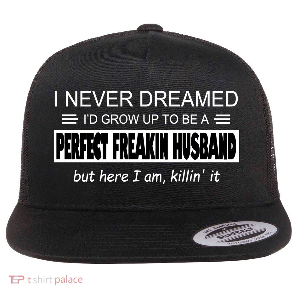 Never Dreamed I'd Be A Perfect Husband Killing It Flatbill Hat