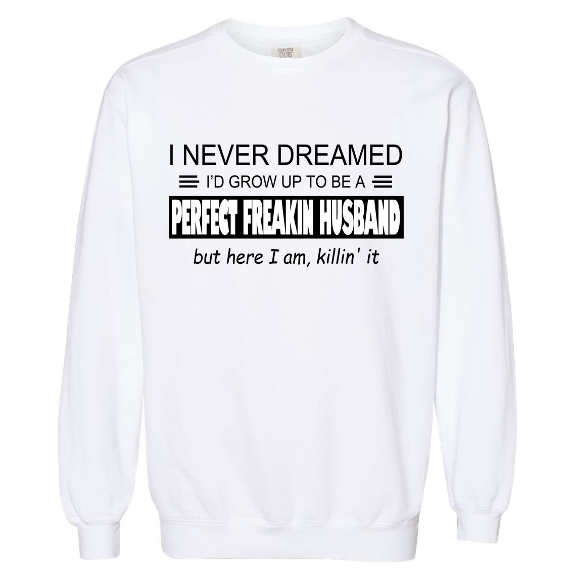 Never Dreamed I'd Be A Perfect Husband Killing It Garment-Dyed Sweatshirt