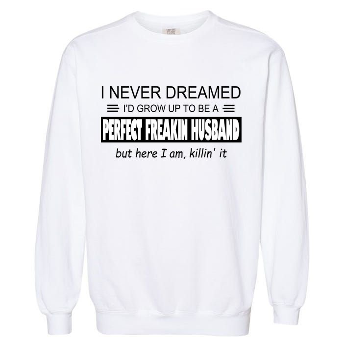 Never Dreamed I'd Be A Perfect Husband Killing It Garment-Dyed Sweatshirt