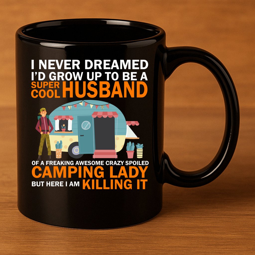 Never Dreamed I'd Grow Up To Be A Super Cool Camping Husband 11oz C Handle Ceramic Mug