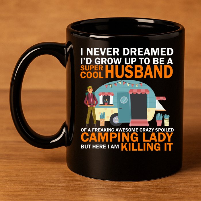 Never Dreamed I'd Grow Up To Be A Super Cool Camping Husband 11oz C Handle Ceramic Mug