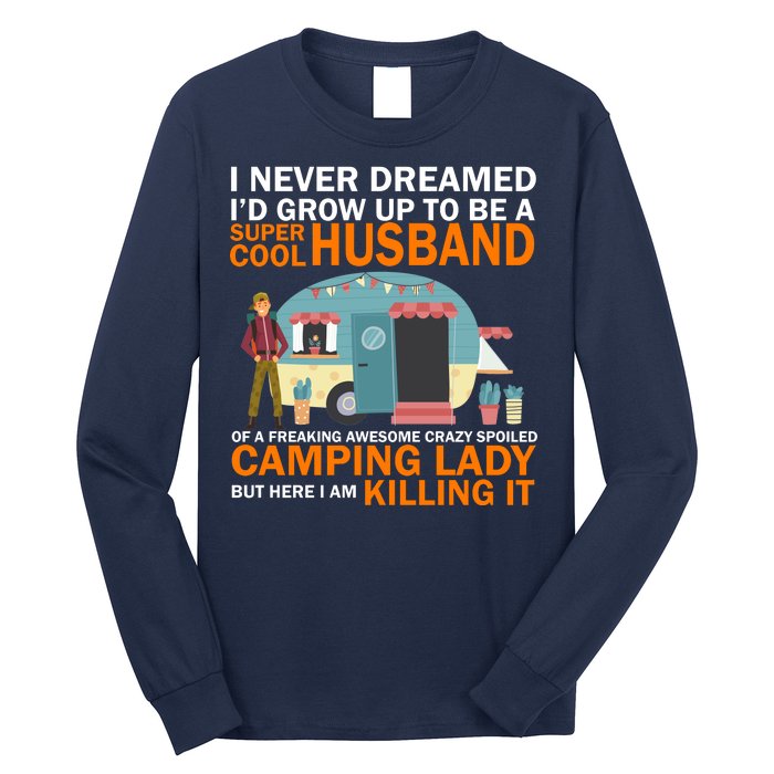 Never Dreamed I'd Grow Up To Be A Super Cool Camping Husband Long Sleeve Shirt