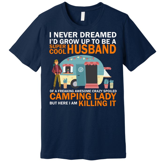 Never Dreamed I'd Grow Up To Be A Super Cool Camping Husband Premium T-Shirt