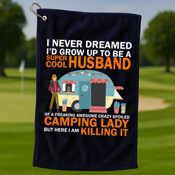 Never Dreamed I'd Grow Up To Be A Super Cool Camping Husband Golf Towel