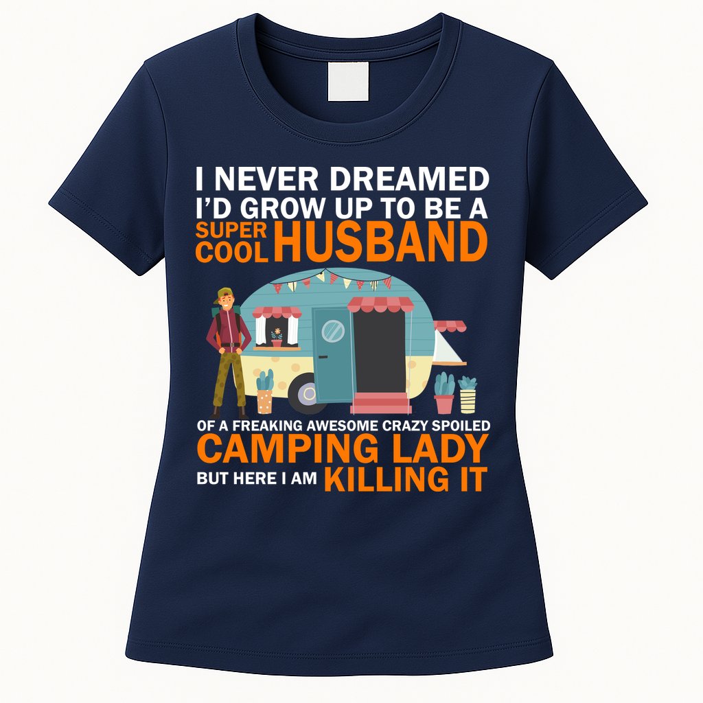 Never Dreamed I'd Grow Up To Be A Super Cool Camping Husband Womens T-Shirt
