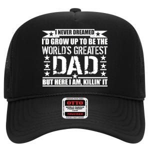 Never Dreamed I'd Grow Up To Be The World's Greatest Dad High Crown Mesh Back Trucker Hat