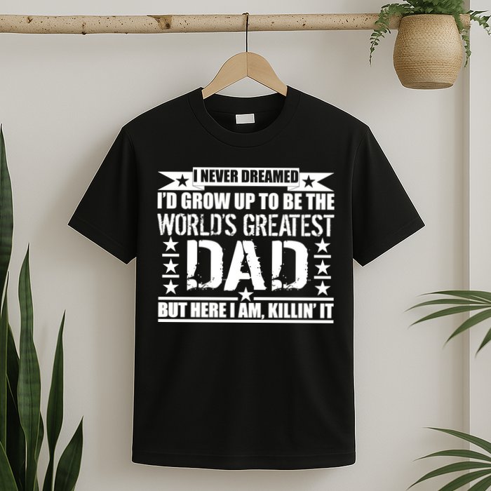 Never Dreamed I'd Grow Up To Be The World's Greatest Dad T-Shirt