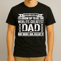 Never Dreamed I'd Grow Up To Be The World's Greatest Dad T-Shirt