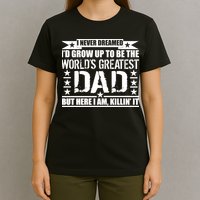 Never Dreamed I'd Grow Up To Be The World's Greatest Dad T-Shirt