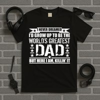 Never Dreamed I'd Grow Up To Be The World's Greatest Dad T-Shirt