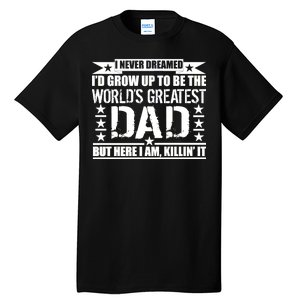 Never Dreamed I'd Grow Up To Be The World's Greatest Dad Tall T-Shirt